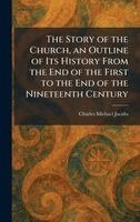 Charles Michael Jacobs - Story of the Church, an Outline of Its History From the End of the First to the End of the Nineteenth Century, Inbunden