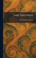 Mary Warburton Booth - Take This Child, Inbunden