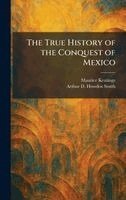 Maurice Keatinge, Arthur D Howden Smith - True History of the Conquest of Mexico, Inbunden. Tillgänglighet: Lägg i varukorg