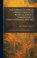 Ogier Ghislain De Busbecq - Turkish Letters of Ogier Ghiselin De Busbecq, Imperial Ambassador at Constantinople, 1554-1562, Inbunden. Tillgänglighet: Lägg i varukorg