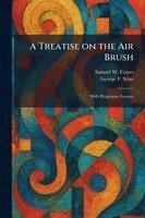 Treatise on the Air Brush