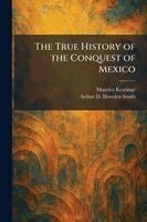 Maurice Keatinge, Arthur D Howden Smith - True History of the Conquest of Mexico, Häftad. Tillgänglighet: Lägg i varukorg