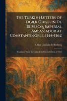 Ogier Ghislain De Busbecq - Turkish Letters of Ogier Ghiselin De Busbecq, Imperial Ambassador at Constantinople, 1554-1562, Häftad. Tillgänglighet: Lägg i varukorg
