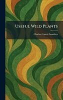 Charles Francis Saunders - Useful Wild Plants, Inbunden. Tillgänglighet: Lägg i varukorg