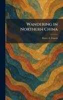 Harry A Franck - Wandering in Northern China, Inbunden