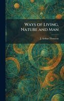 J Arthur Thomson - Ways of Living, Nature and Man, Inbunden
