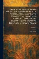 Paul Kane - Wanderings of an Artist Among the Indians of North America From Canada to Vancouver's Island and Oregon, Through the Hudson's Bay Company's Territory and Back Again, Häftad