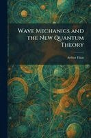 Arthur Haas - Wave Mechanics and the New Quantum Theory, Häftad