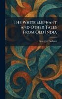 Georgene Faulkner - White Elephant and Other Tales From Old India, Inbunden