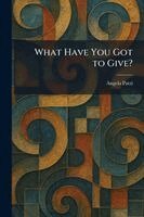 Angelo Patri - What Have You Got to Give?, Häftad