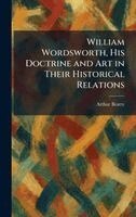 Arthur Beatty - William Wordsworth, His Doctrine and Art in Their Historical Relations, Inbunden