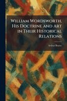 Arthur Beatty - William Wordsworth, His Doctrine and Art in Their Historical Relations, Häftad