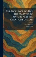 Harry Johnston, Haden Guest - World of To-Day the Marvels of Nature and the Creations of Man, Inbunden