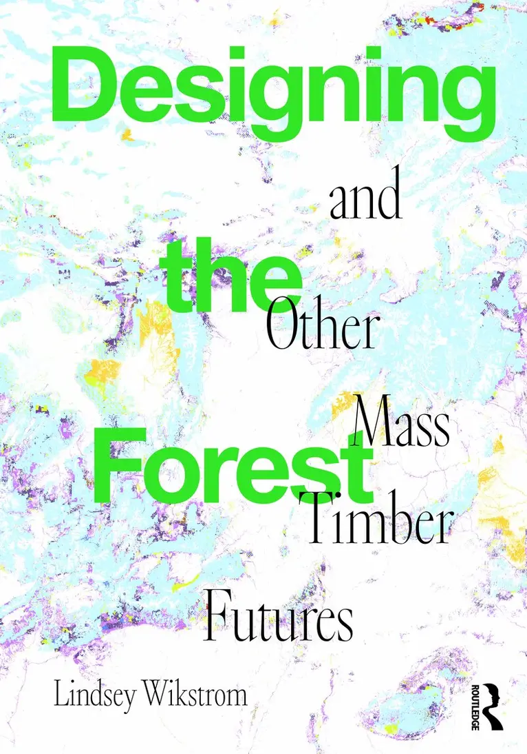 Lindsey Wikstrom - Designing the Forest and other Mass Timber Futures, Inbunden. Tillgänglighet: Lägg i varukorg