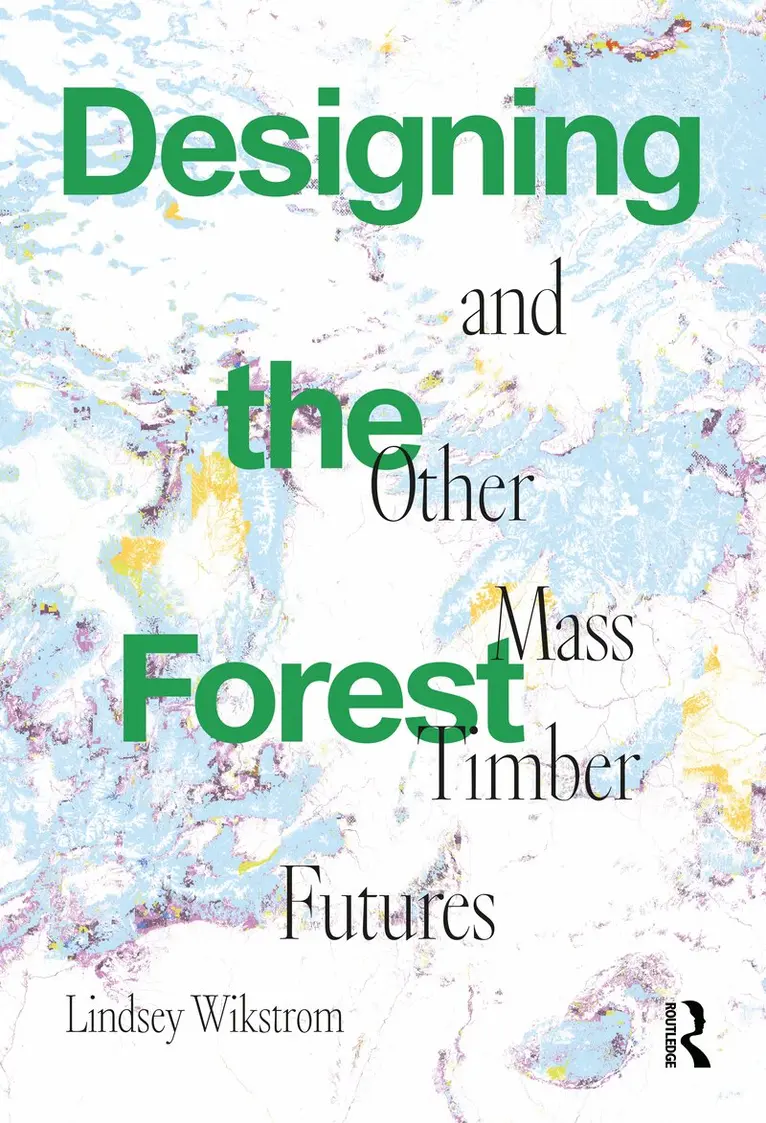 Lindsey Wikstrom - Designing the Forest and other Mass Timber Futures, Häftad. Tillgänglighet: Lägg i varukorg