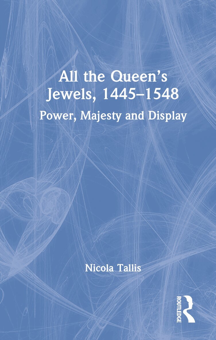 Nicola Tallis - All the Queen’s Jewels, 1445–1548, Inbunden