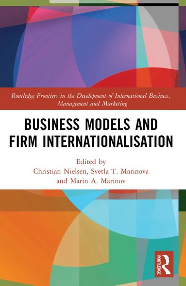 Business Models and Firm Internationalisation av Christian Nielsen, Svetla T Marinova, Marin A Marinov, Christian Nielsen