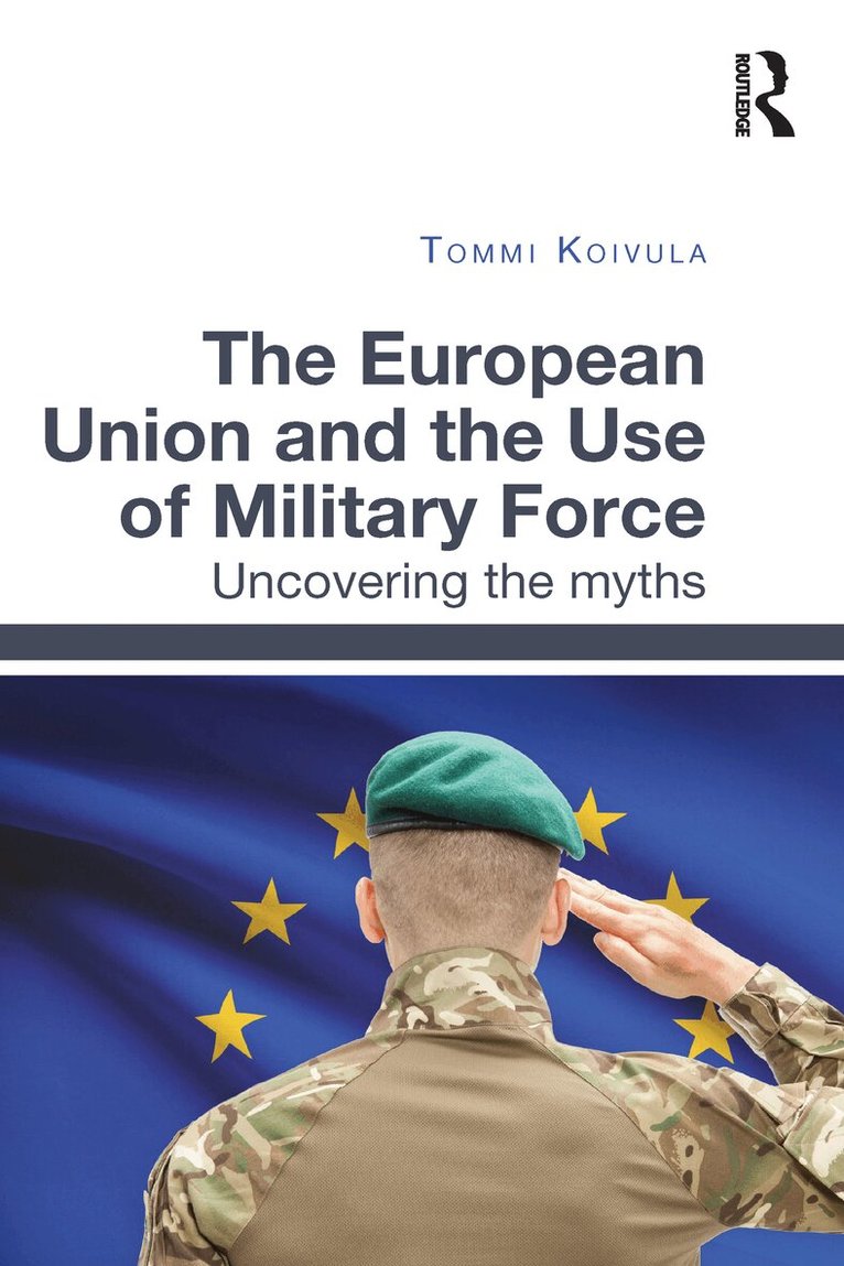 Tommi Koivula - European Union and the Use of Military Force, Häftad