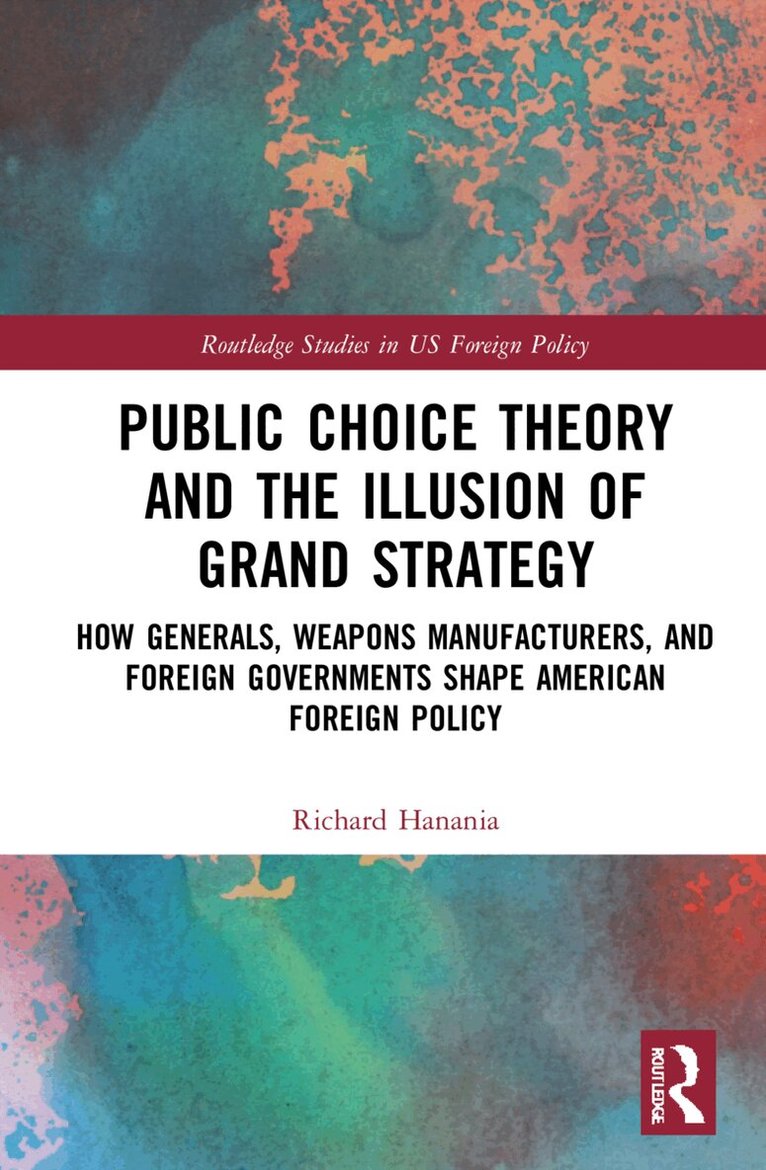 Richard Hanania - Public Choice Theory and the Illusion of Grand Strategy, Inbunden