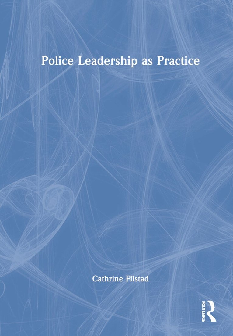 Cathrine Filstad - Police Leadership as Practice, Inbunden