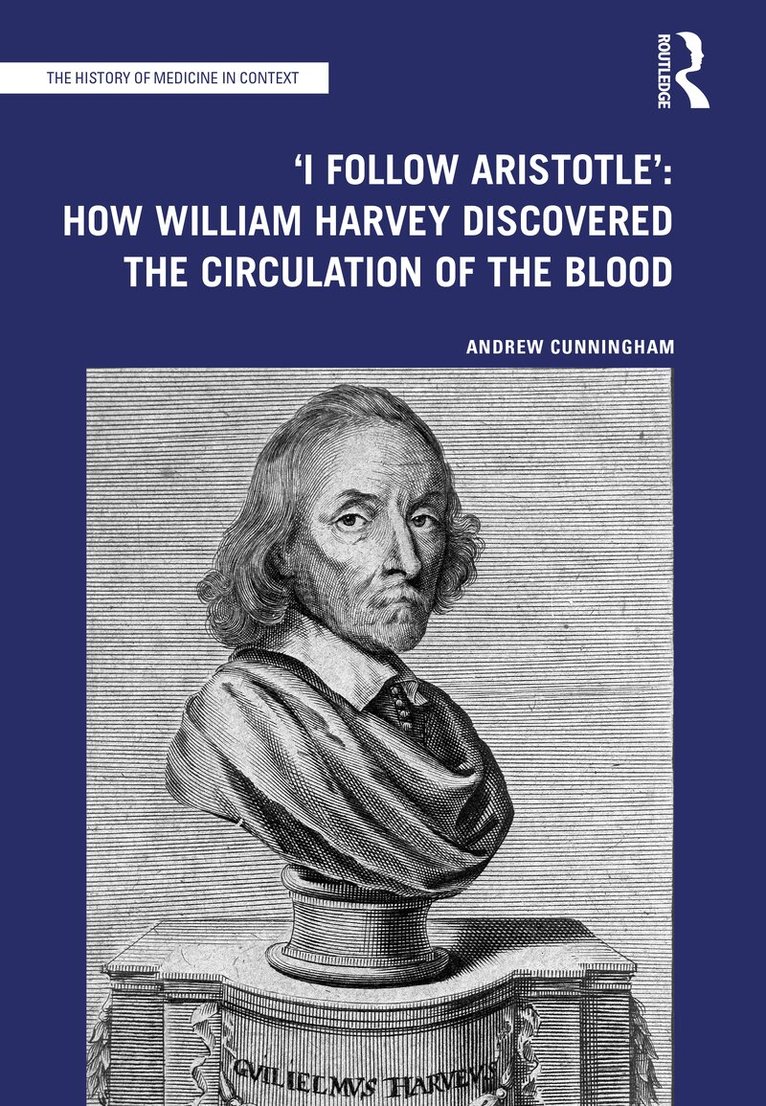 Andrew Cunningham - 'I Follow Aristotle': How William Harvey Discovered the Circulation of the Blood, Inbunden
