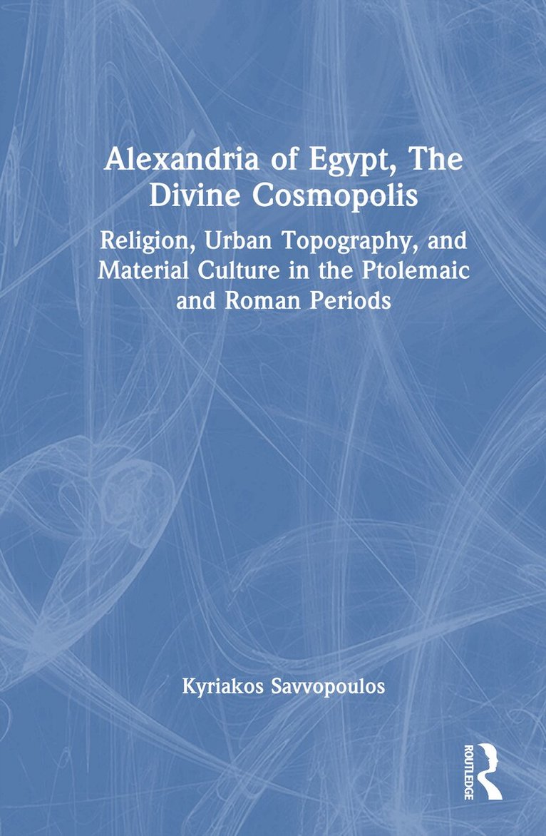 Kyriakos Savvopoulos - Alexandria of Egypt, The Divine Cosmopolis, Inbunden
