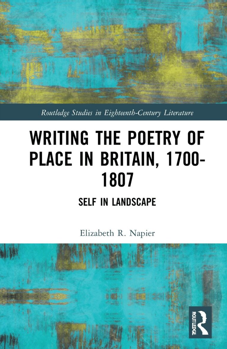Elizabeth R. Napier - Writing the Poetry of Place in Britain, 1700–1807, Inbunden