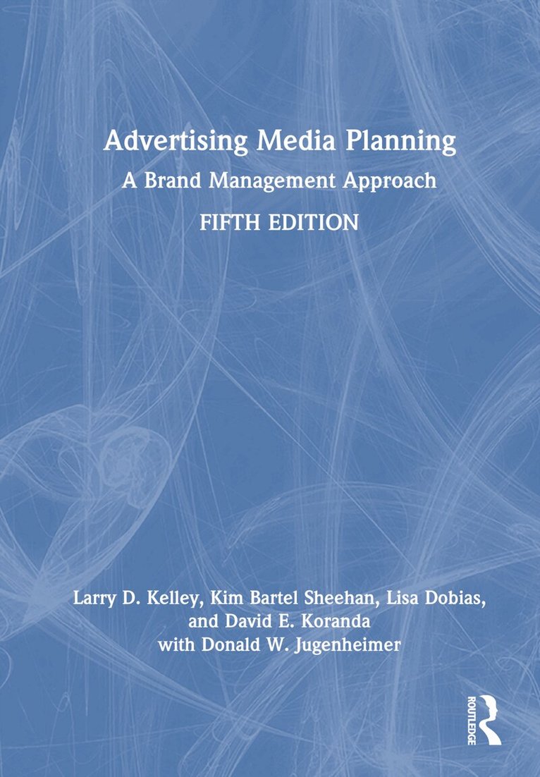 Larry D. Kelley, Kim Bartel Sheehan, Lisa Dobias, David E. Koranda, Donald W. Jugenheimer - Advertising Media Planning, Inbunden