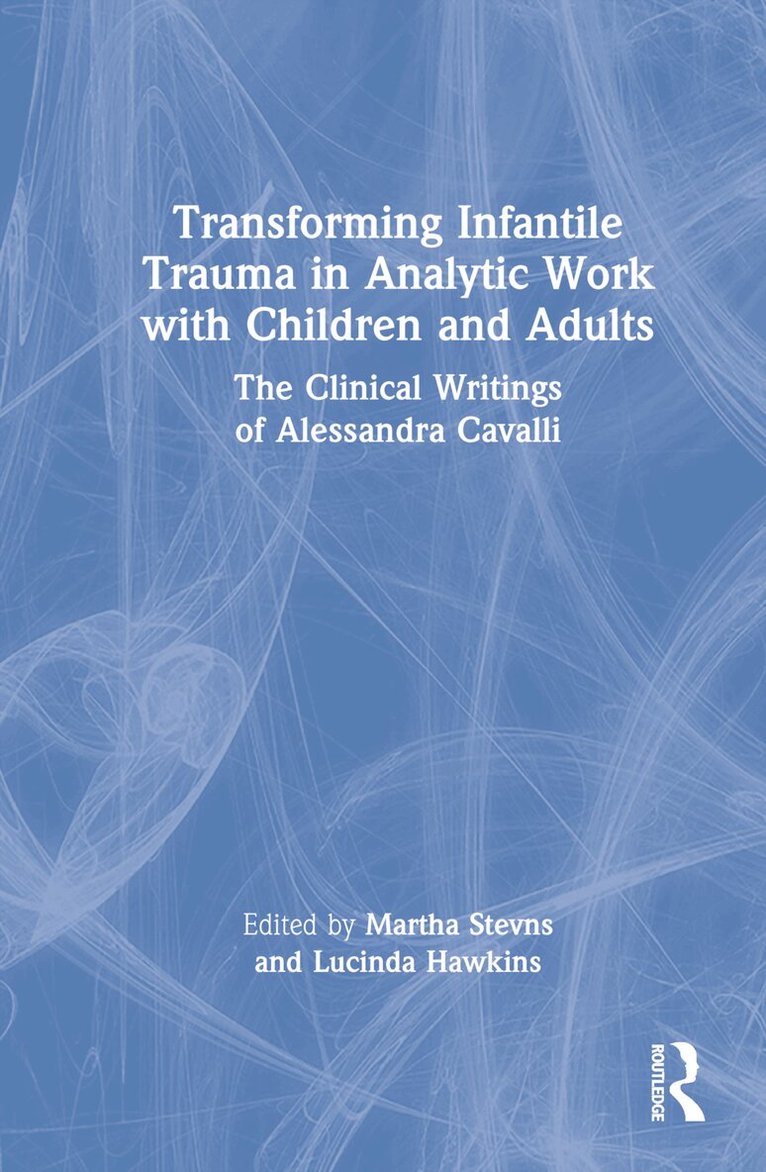Martha Stevns, Lucinda Hawkins - Transforming Infantile Trauma in Analytic Work with Children and Adults, Inbunden