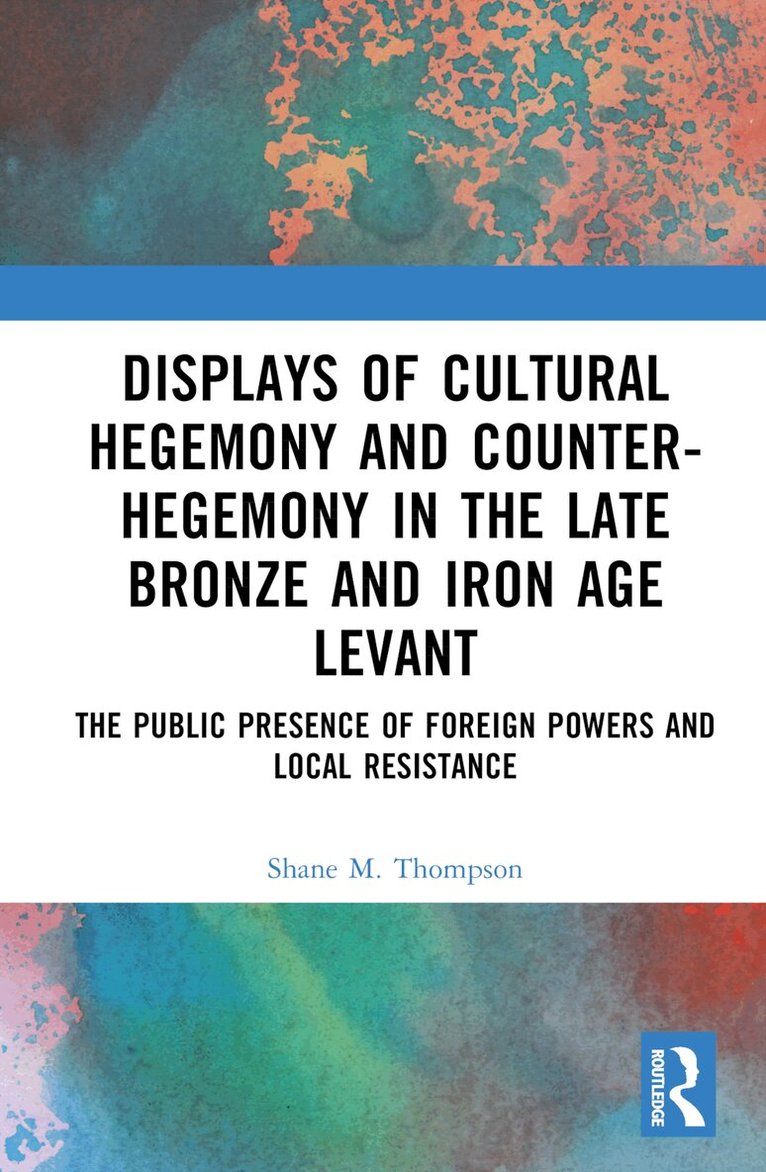 Shane M. Thompson - Displays of Cultural Hegemony and Counter-Hegemony in the Late Bronze and Iron Age Levant, Inbunden