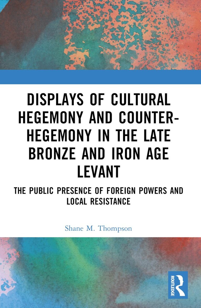 Shane M. Thompson - Displays of Cultural Hegemony and Counter-Hegemony in the Late Bronze and Iron Age Levant, Häftad
