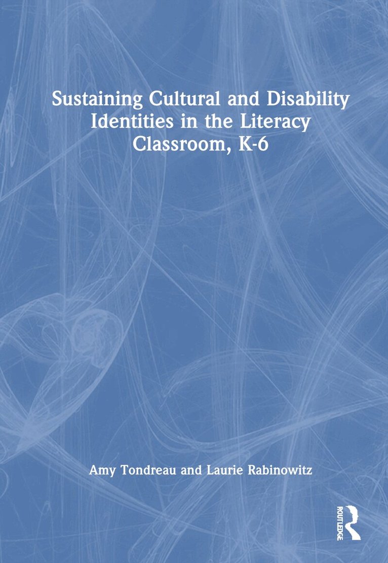 Amy Tondreau, Laurie Rabinowitz - Sustaining Cultural and Disability Identities in the Literacy Classroom, K-6, Inbunden