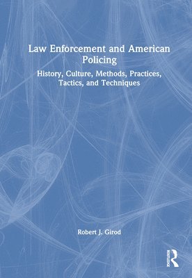 Robert J. Girod - Law Enforcement and American Policing: History, Culture, Methods, Practices, Tactics, and Techniques, Inbunden. Tillgänglighet: Kommande