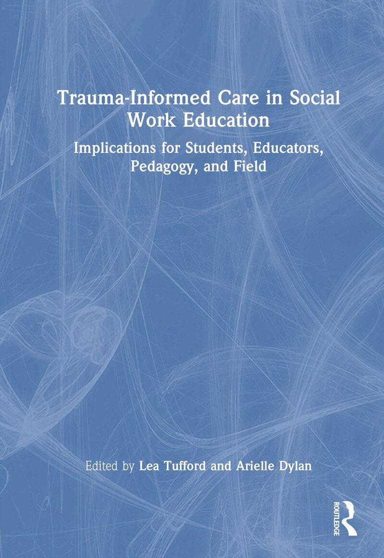 Lea Tufford, Arielle Dylan - Trauma-Informed Care in Social Work Education, Inbunden. Tillgänglighet: Lägg i varukorg