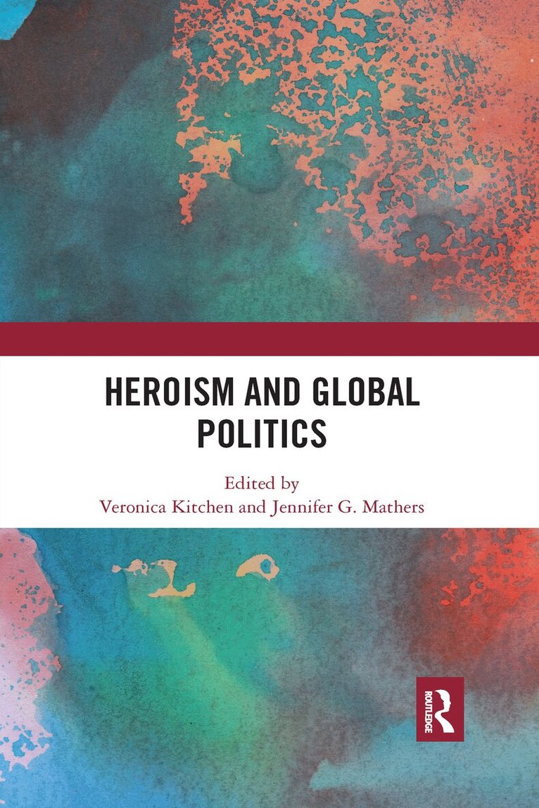 Veronica Kitchen, Jennifer G. Mathers - Heroism and Global Politics, Häftad