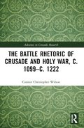 The Battle Rhetoric of Crusade and Holy War, c. 1099c. 1222