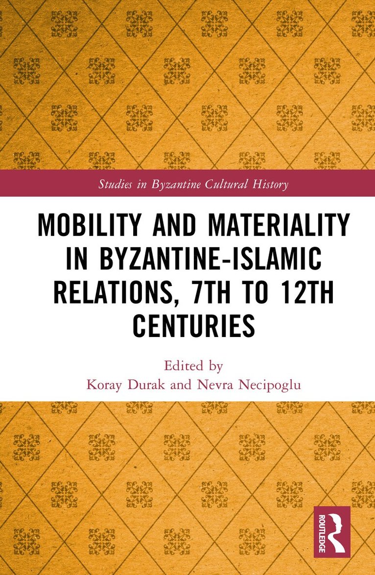 Koray Durak, Nevra Necipoğlu - Mobility and Materiality in Byzantine-Islamic Relations, 7th to 12th Centuries, Inbunden