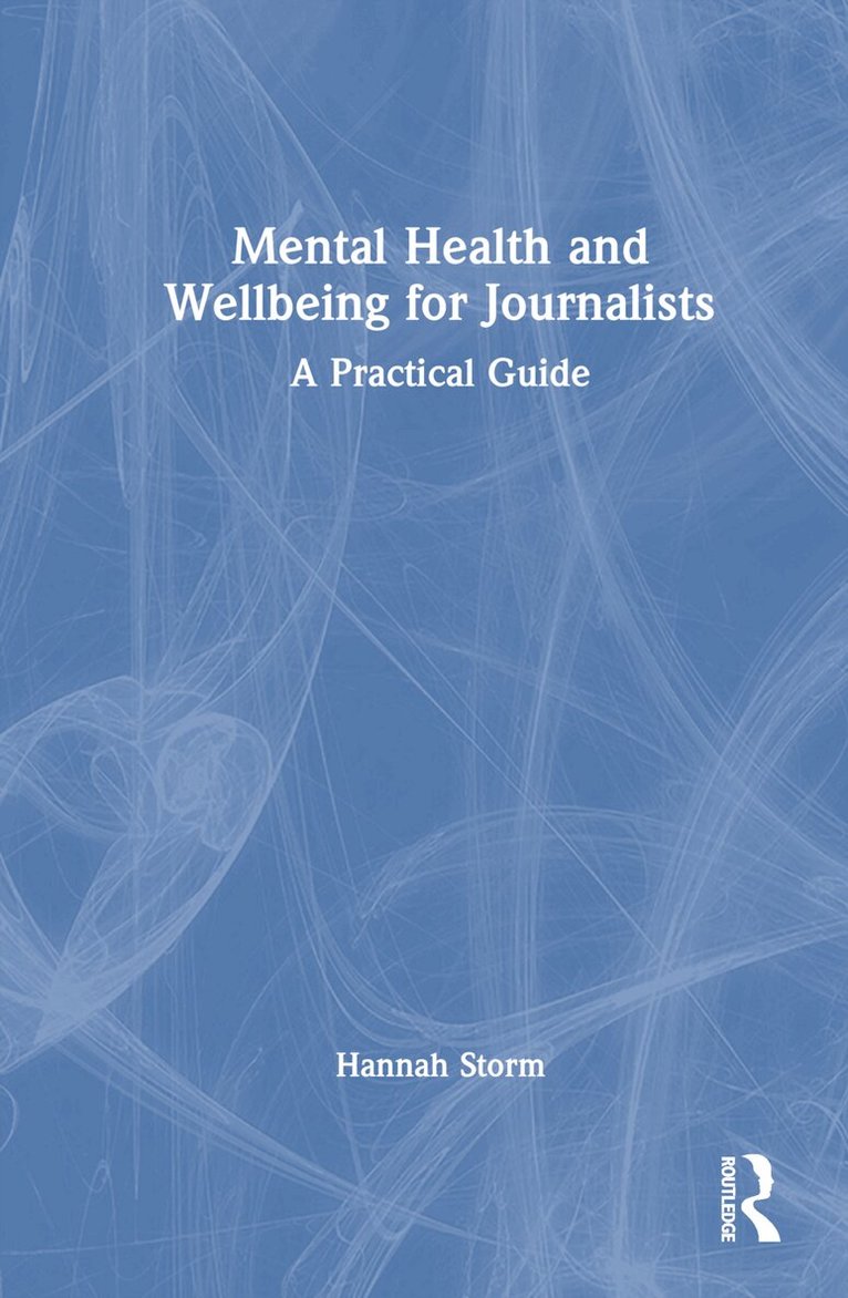Hannah Storm - Mental Health and Wellbeing for Journalists, Inbunden