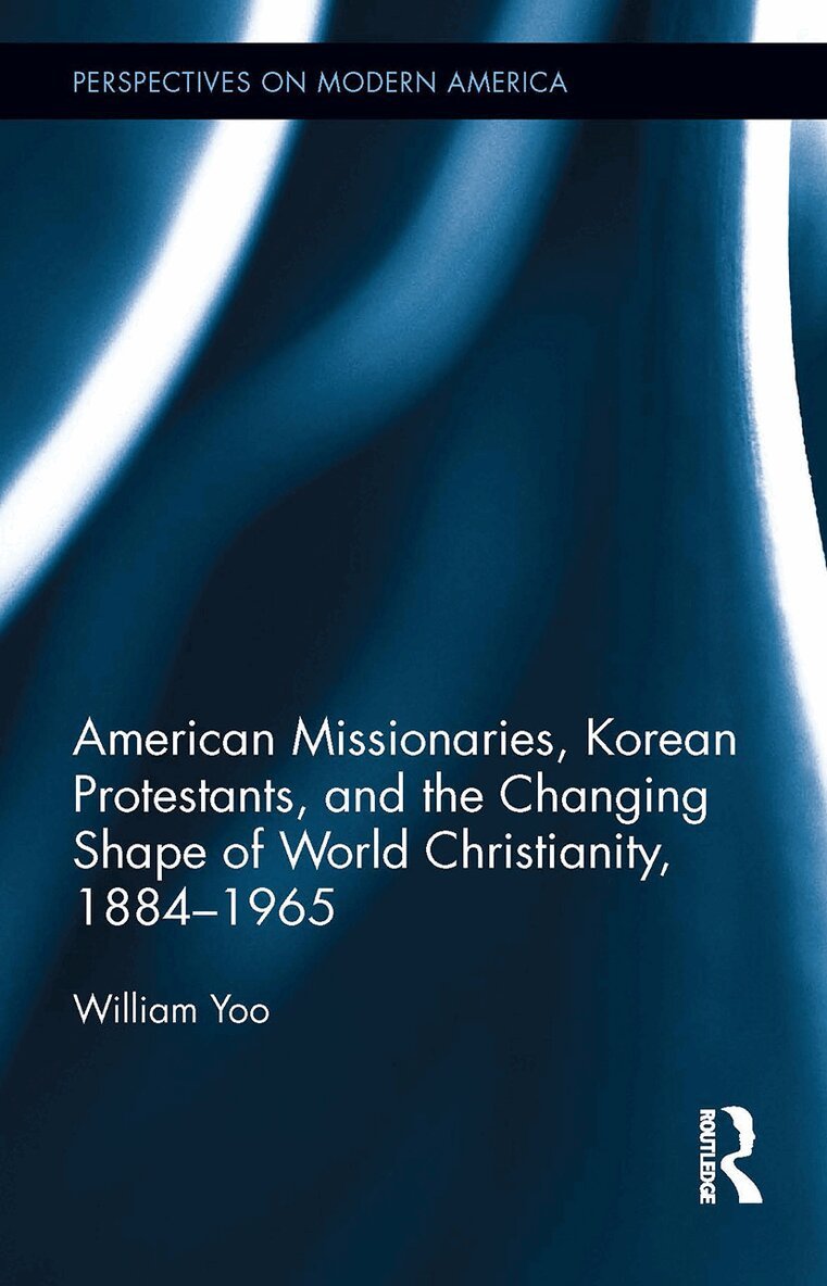 William Yoo - American Missionaries, Korean Protestants, and the Changing Shape of World Christianity, 1884-1965, Häftad. Tillgänglighet: Lägg i varukorg