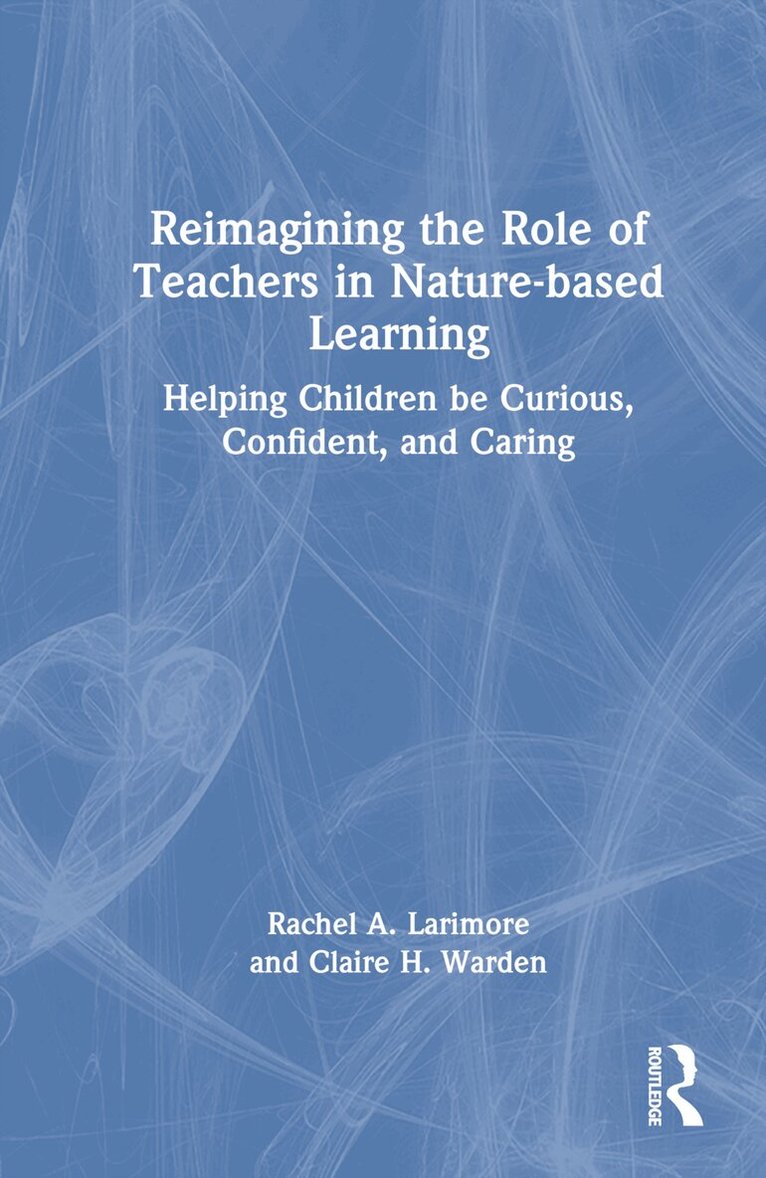 Rachel Larimore, Claire Warden - Reimagining the Role of Teachers in Nature-based Learning, Inbunden