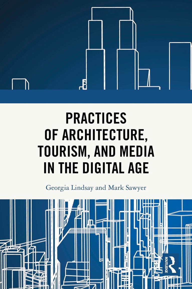 Georgia Lindsay, Mark Sawyer - Practices of Architecture, Tourism, and Media in the Digital Age, Inbunden