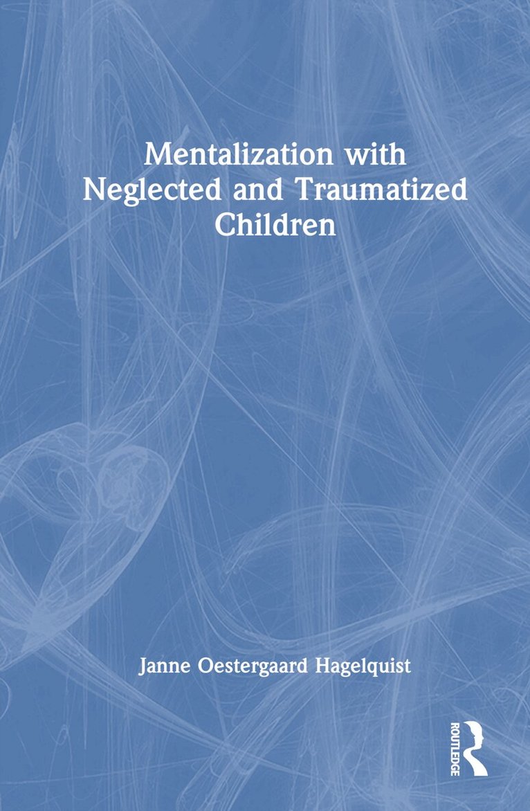 Janne Oestergaard Hagelquist - Mentalization with Neglected and Traumatized Children, Inbunden. Tillgänglighet: Lägg i varukorg