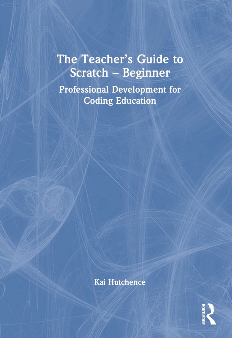 Kai Hutchence - Teacher’s Guide to Scratch – Beginner, Inbunden