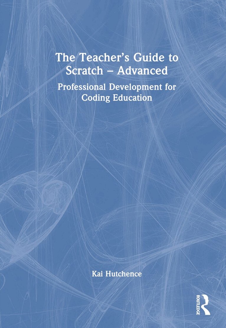 Kai Hutchence - Teacher’s Guide to Scratch – Advanced, Inbunden