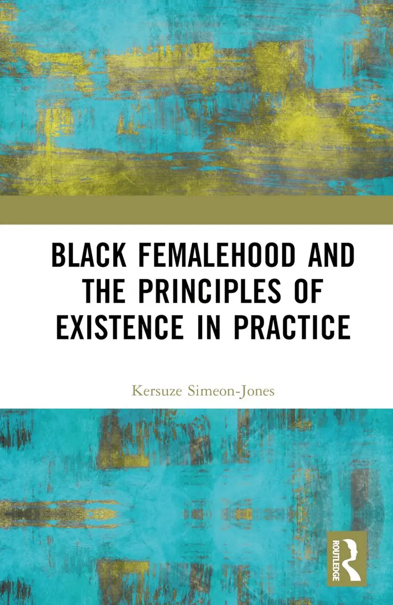 Kersuze Simeon-Jones - Black Femalehood and the Principles of Existence in Practice, Inbunden. Tillgänglighet: Lägg i varukorg