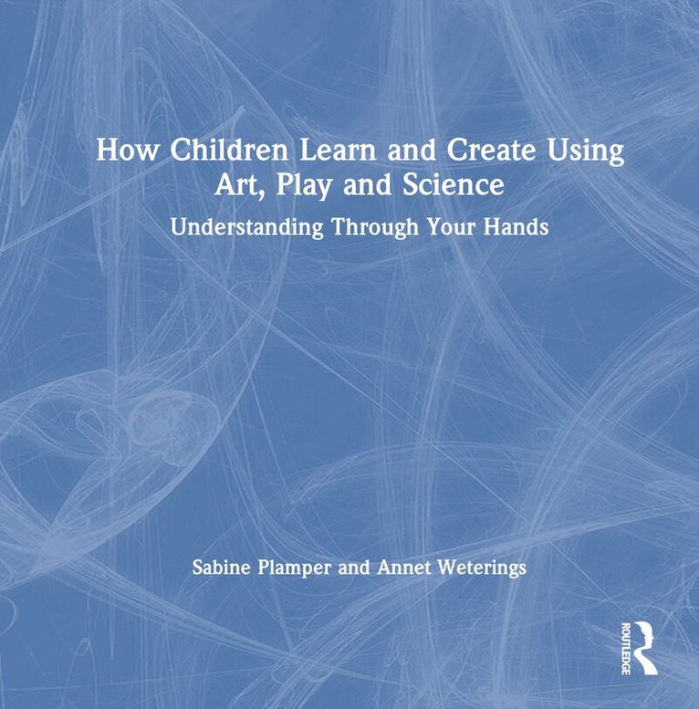 Sabine Plamper, Annet Weterings - How Children Learn and Create Using Art, Play and Science, Inbunden. Tillgänglighet: Lägg i varukorg