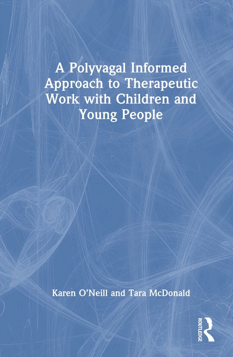 Karen O’Neill, Tara McDonald - Polyvagal Informed Approach to Therapeutic Work with Children and Young People, Inbunden