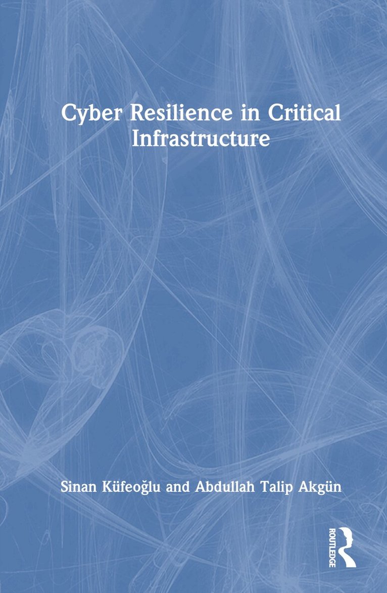 Sinan Küfeoğlu, Abdullah Talip Akgün - Cyber Resilience in Critical Infrastructure, Inbunden. Tillgänglighet: Lägg i varukorg