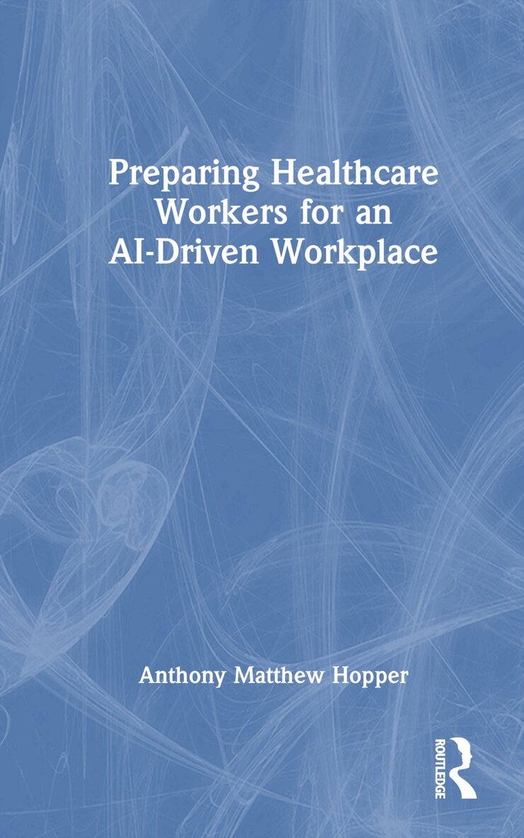 Anthony Matthew Hopper - Preparing Healthcare Workers for an AI-Driven Workplace, Inbunden. Tillgänglighet: Lägg i varukorg