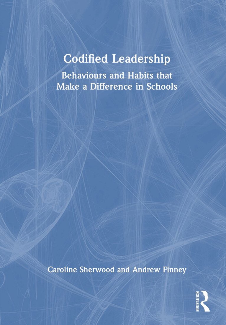 Caroline Sherwood, Andrew Finney - Codified Leadership: Behaviours and Habits that Make a Difference in Schools, Inbunden